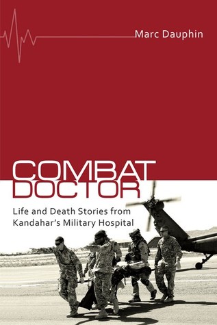 Combat Doctor: Life and Death Stories from Kandahar’s Military Hospital